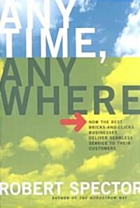 Anytime, Anywhere: How the Best Bricks- And-Clicks Businesse Deliver Seamless Service to Their Customers (Paperback, Revised)