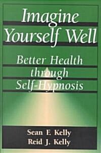 Imagine Yourself Well: Better Health Through Self-Hypnosis (Paperback, Revised)