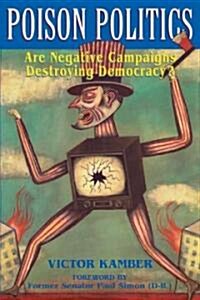 Poison Politics: Are Negative Campaigns Destroying Democracy? (Paperback, Revised)