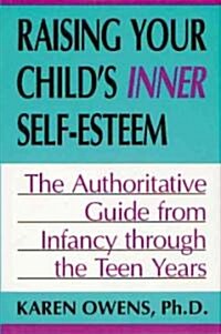 Raising Your Childs Inner Self-Esteem: The Authoritative Guide from Infancy Through the Teen Years (Paperback)