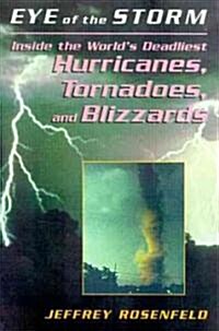 Eye of the Storm: Inside the Worlds Deadliest Hurricanes, Tornadoes, and Blizzards (Paperback)