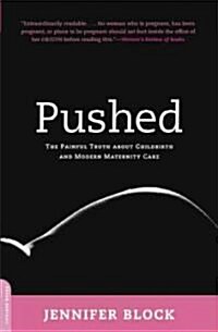 Pushed: The Painful Truth about Childbirth and Modern Maternity Care (Paperback)