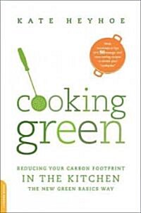 Cooking Green: Reducing Your Carbon Footprint in the Kitchen--The New Green Basics Way (Paperback)
