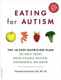 Eating for Autism: The 10-Step Nutrition Plan to Help Treat Your Childs Autism, Aspergers, or ADHD (Paperback)