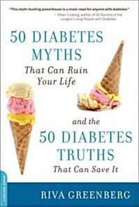 50 Diabetes Myths That Can Ruin Your Life: And the 50 Diabetes Truths That Can Save It (Paperback)