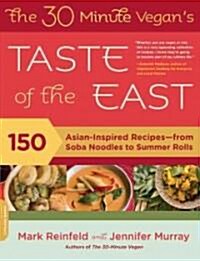 The 30-Minute Vegans Taste of the East: 150 Asian-Inspired Recipes -- From Soba Noodles to Summer Rolls (Paperback)