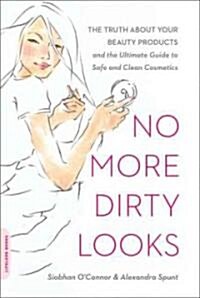 No More Dirty Looks: The Truth about Your Beauty Products -- And the Ultimate Guide to Safe and Clean Cosmetics (Paperback)