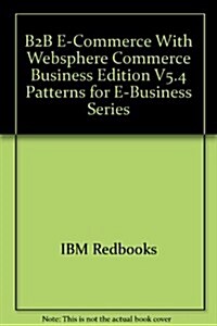B2B E-Commerce With Websphere Commerce Business Edition V5.4 Patterns for E-Business Series (Paperback, 1ST)