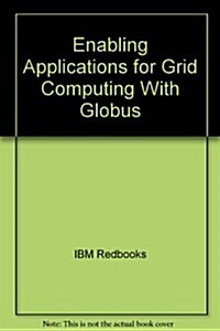 Enabling Applications for Grid Computing With Globus (Paperback)