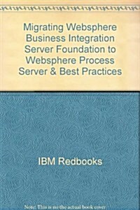 Migrating Websphere Business Integration Server Foundation to Websphere Process Server & Best Practices (Paperback)