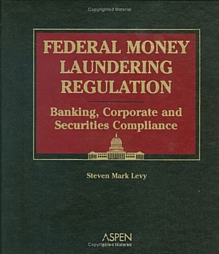 Federal Money Laundering Regulation: Banking, Corporate and Securities Compliance (Loose Leaf)