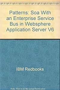 Patterns: Soa With an Enterprise Service Bus in Websphere Application Server V6 (Paperback)