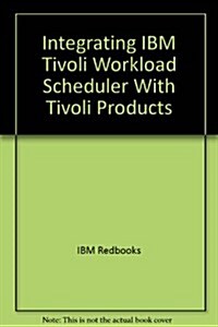 Integrating IBM Tivoli Workload Scheduler With Tivoli Products (Paperback)