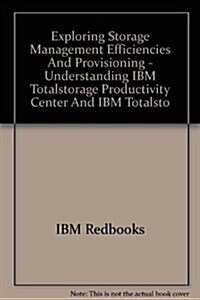 Exploring Storage Management Efficiencies And Provisioning - Understanding IBM Totalstorage Productivity Center And IBM Totalsto (Paperback)