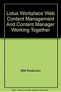 Lotus Workplace Web Content Management And Content Manager Working Together (Paperback)