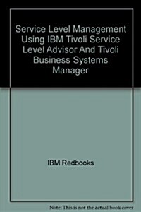 Service Level Management Using IBM Tivoli Service Level Advisor And Tivoli Business Systems Manager (Paperback)