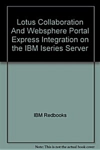 Lotus Collaboration And Websphere Portal Express Integration on the IBM Iseries Server (Paperback)