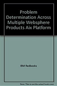 Problem Determination Across Multiple Websphere Products Aix Platform (Paperback)