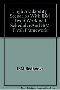 High Availability Scenarios With IBM Tivoli Workload Scheduler And IBM Tivoli Framework (Paperback)