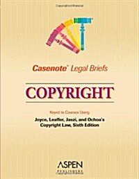 Casenote Legal Briefs: Copyright, Keyed to Joyce, Patry, Leaffer & Jaszi, 6th Edition (Paperback)