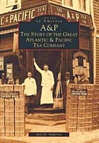 A&p: The Story of the Great Atlantic & Pacific Tea Company (Paperback)