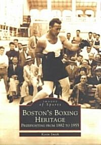 Bostons Boxing Heritage: Prizefighting from 1882-1955 (Paperback)
