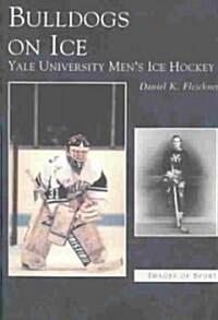 Bulldogs on Ice: Yale University Mens Ice Hockey (Paperback)