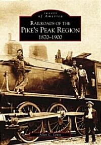 Railroads of the Pikes Peak Region: 1870-1900 (Paperback)