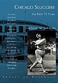 Chicago Sluggers: The First 75 Years (Paperback)