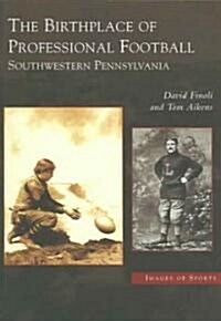 The Birthplace of Professional Football: Southwestern Pennsylvania (Paperback)