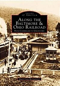 Along the Baltimore & Ohio Railroad: From Cumberland to Uniontown (Paperback)