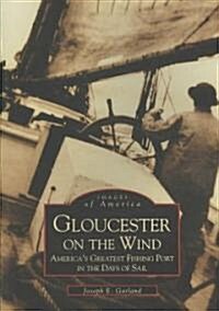 Gloucester on the Wind: Americas Greatest Fishing Port in the Days of Sail (Paperback)