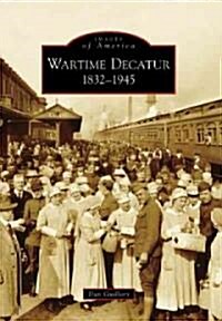 Wartime Decatur: 1832-1945 (Paperback)