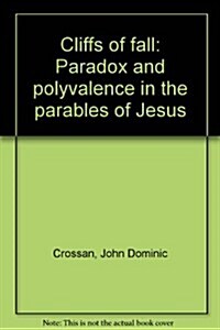 Cliffs of fall: Paradox and polyvalence in the parables of Jesus (Hardcover, 0)