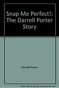 Snap Me Perfect!: The Darrell Porter Story (Hardcover, First Edition)