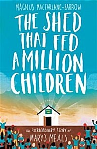 The Shed That Fed a Million Children : The Extraordinary Story of Marys Meals (Hardcover)