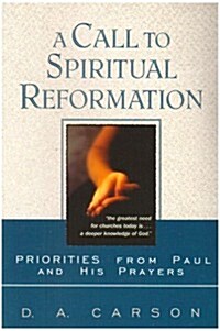 A Call to Spiritual Reformation : Priorities from Paul and His Prayers (Paperback)