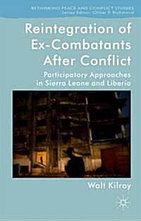 Reintegration of Ex-Combatants After Conflict : Participatory Approaches in Sierra Leone and Liberia (Hardcover)