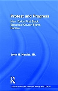 Protest and Progress : New Yorks First Black Episcopal Church Fights Racism (Paperback)