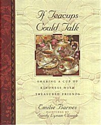If Teacups Could Talk: Sharing a Cup of Kindness with Treasured Friends (Teatime Pleasures) (Hardcover, First Edition)