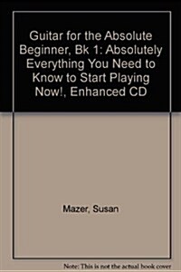 Guitar for the Absolute Beginner, Bk 1: Absolutely Everything You Need to Know to Start Playing Now!, Enhanced CD (Audio CD)