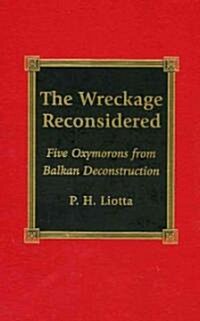 The Wreckage Reconsidered: Five Oxymorons from Balkan Deconstruction (Hardcover)