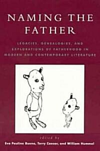 Naming the Father: Legacies, Genealogies, and Explorations of Fatherhood in Modern and Contemporary Literature (Hardcover)