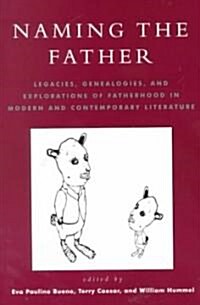 Naming the Father: Legacies, Genealogies, and Explorations of Fatherhood in Modern and Contemporary Literature (Paperback)