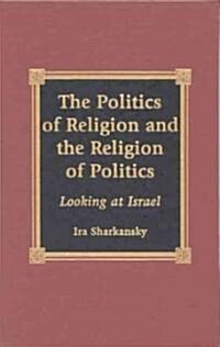 The Politics of Religion and the Religion of Politics: Looking at Israel (Hardcover)