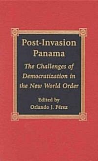 Post-Invasion Panama: The Challenges of Democratization in the New World Order (Hardcover)
