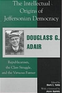 The Intellectual Origins of Jeffersonian Democracy: Republicanism, the Class Struggle and the Virtuous Farmer (Paperback)