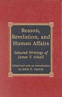 Reason, Revelation, and Human Affairs: Selected Writings of James V. Schall (Hardcover)