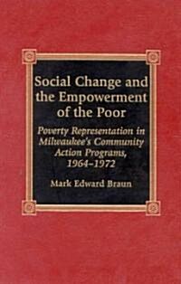 Social Change and the Empowerment of the Poor: Poverty Representation in Milwaukees Community Action Programs, 1964-1972 (Hardcover)