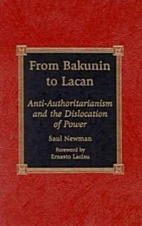 From Bakunin to Lacan: Anti-Authoritarianism and the Dislocation of Power (Hardcover)